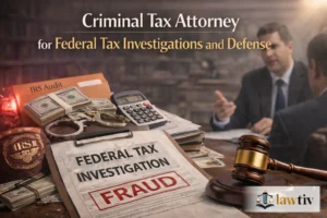 Criminal Tax Attorney for Federal Tax Investigations and Defense