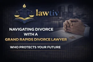 Navigating Divorce with a Grand Rapids Divorce Lawyer Who Protects Your Future